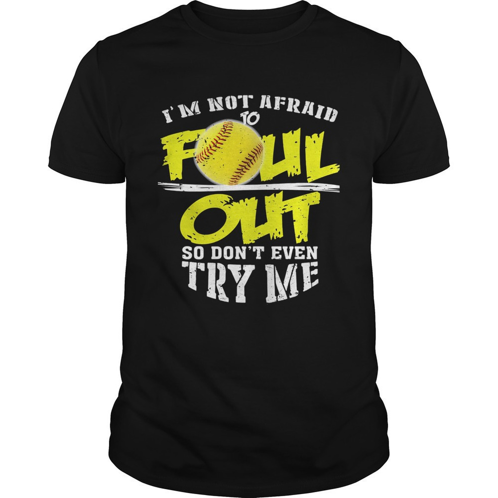 Im Not Afraid To Foul Out So Dont Even Try Me Softball Fans Art Unisex T-Shirt